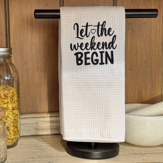 Let The Weekend Begin Kitchen Towel
