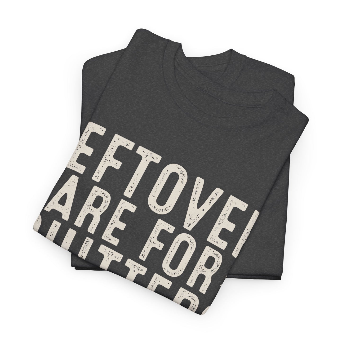 Leftovers Are For Quitters Unisex Heavy Cotton Tee