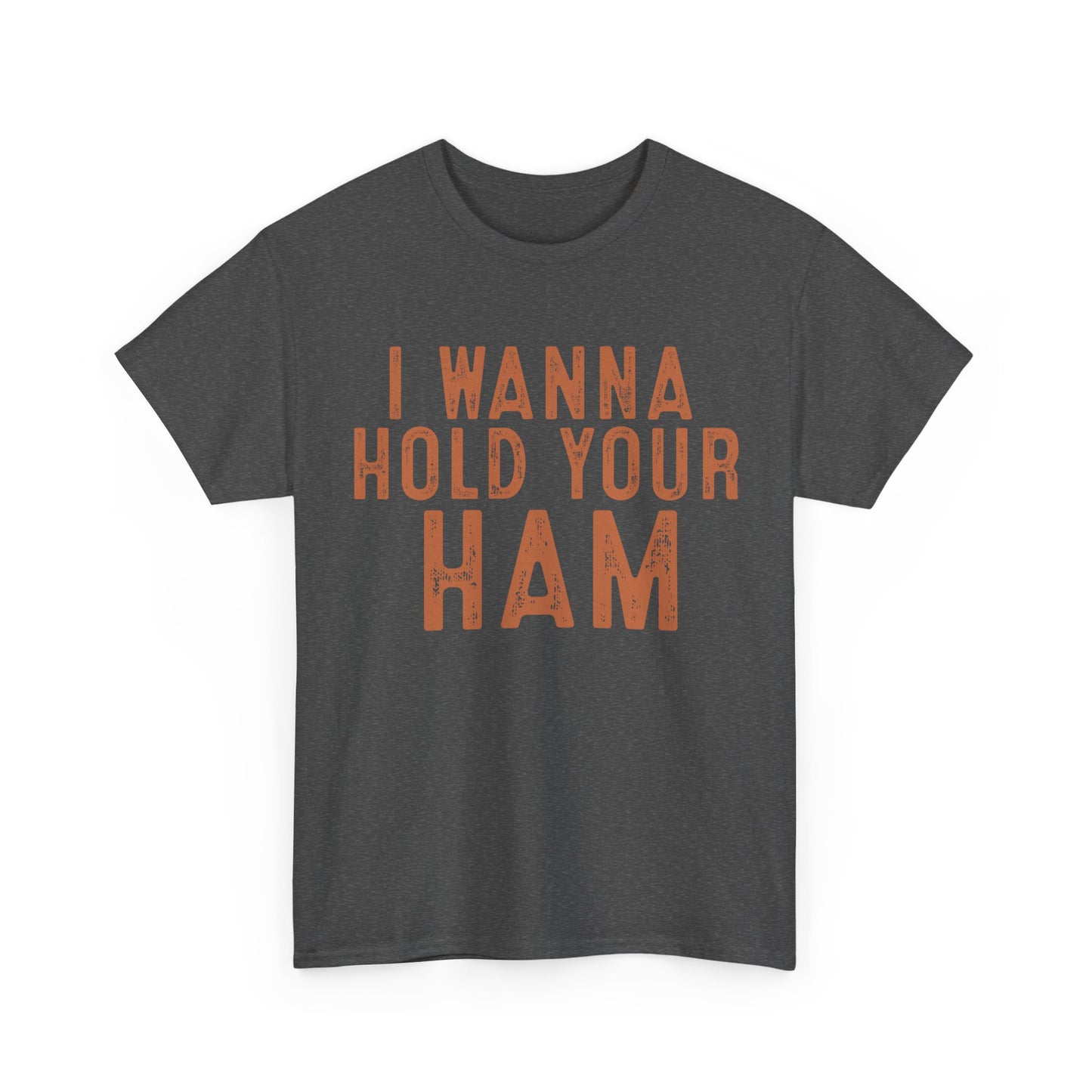 I Wanna Hold Your Ham Unisex Heavy Cotton Tee
