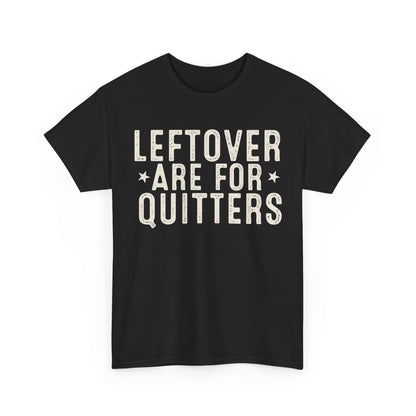 Leftovers Are For Quitters Unisex Heavy Cotton Tee