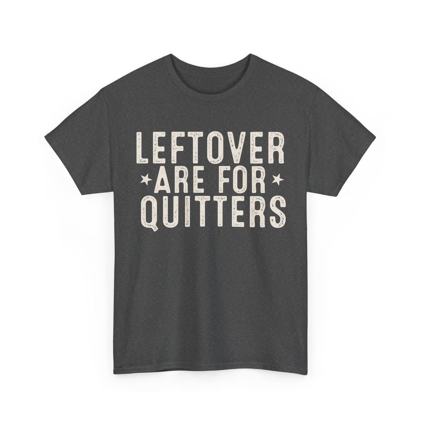 Leftovers Are For Quitters Unisex Heavy Cotton Tee