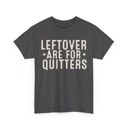 Leftovers Are For Quitters Unisex Heavy Cotton Tee