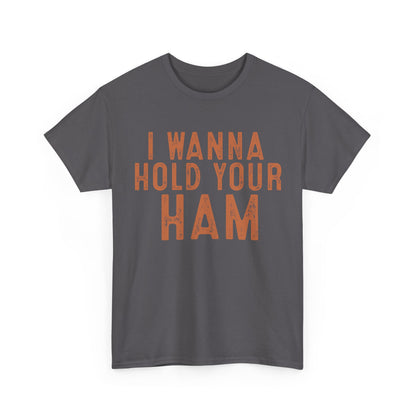 I Wanna Hold Your Ham Unisex Heavy Cotton Tee