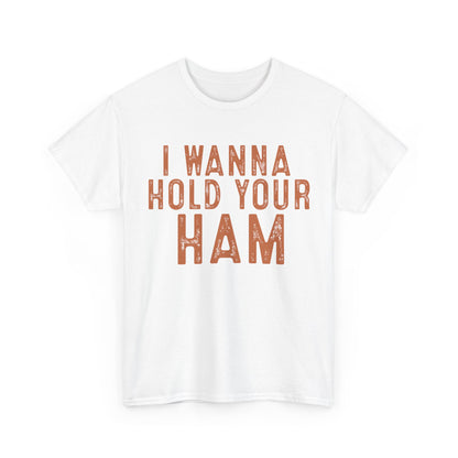 I Wanna Hold Your Ham Unisex Heavy Cotton Tee