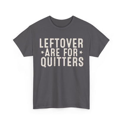 Leftovers Are For Quitters Unisex Heavy Cotton Tee